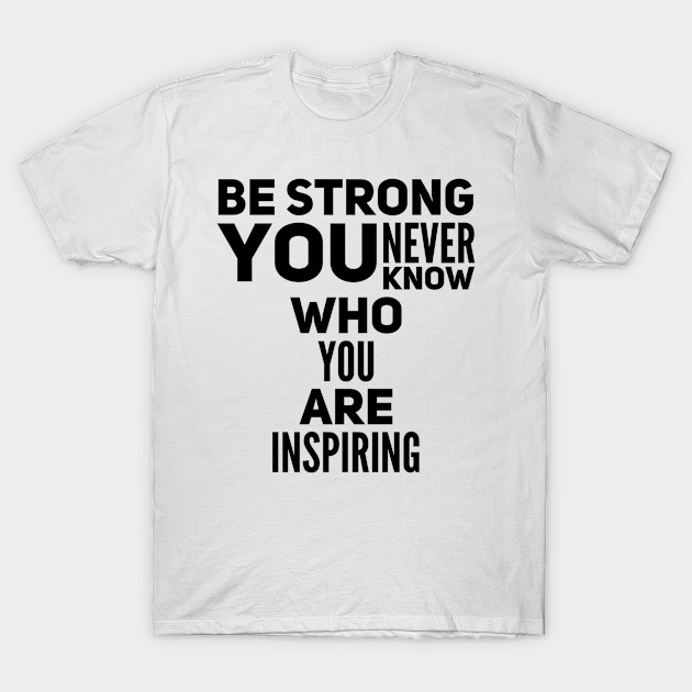 Be strong you never know who you are inspiring by WordFandom